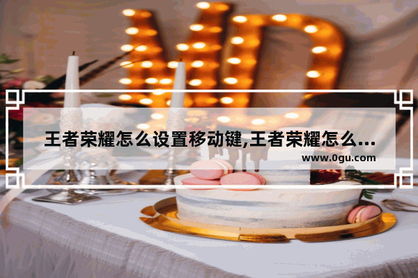 王者荣耀怎么设置移动键,王者荣耀怎么移动