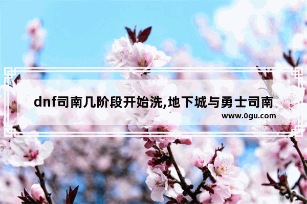 dnf司南几阶段开始洗,地下城与勇士司南值得刷吗
