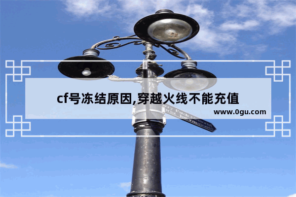 cf号冻结原因,穿越火线不能充值