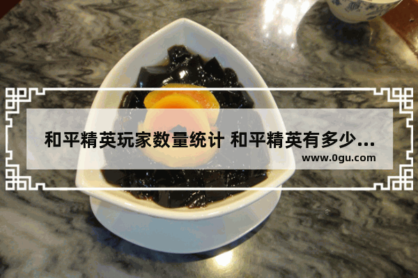 和平精英玩家数量统计 和平精英有多少个玩家