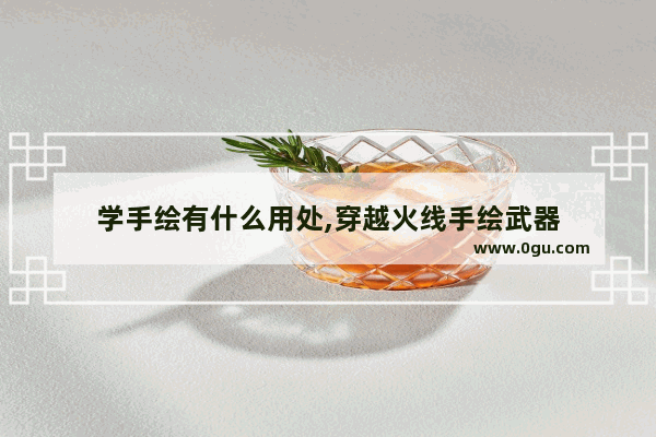 学手绘有什么用处,穿越火线手绘武器