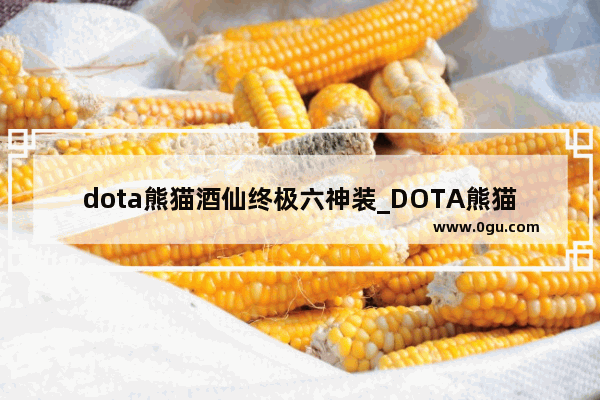 dota熊猫酒仙终极六神装_DOTA熊猫酒仙出什么装备