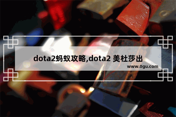 dota2蚂蚁攻略,dota2 美杜莎出装