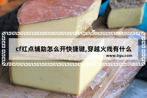 cf红点辅助怎么开快捷键,穿越火线有什么辅助