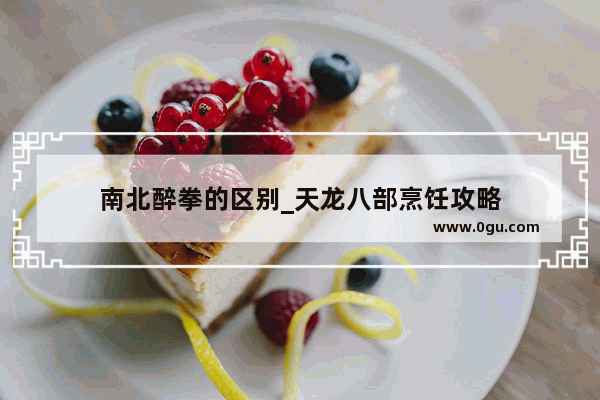 南北醉拳的区别_天龙八部烹饪攻略