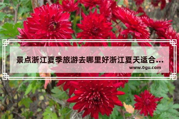 景点浙江夏季旅游去哪里好浙江夏天适合 光遇冰晶灵山