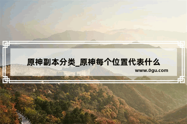 原神副本分类_原神每个位置代表什么