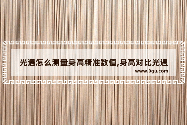 光遇怎么测量身高精准数值,身高对比光遇