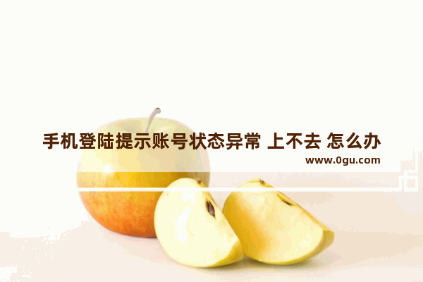 手机登陆提示账号状态异常 上不去 怎么办,穿越火线账号登陆