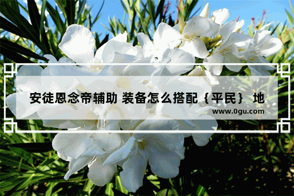 安徒恩念帝辅助 装备怎么搭配｛平民｝ 地下城与勇士安徒恩罐子
