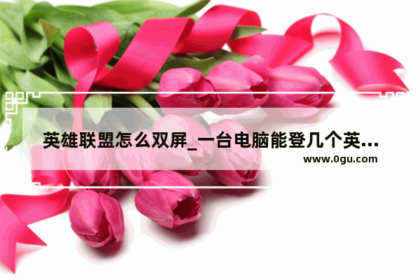 英雄联盟怎么双屏_一台电脑能登几个英雄联盟