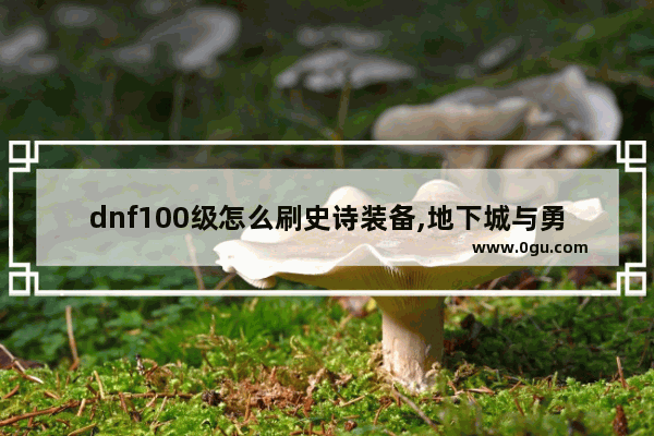 dnf100级怎么刷史诗装备,地下城与勇士超界怎样获得