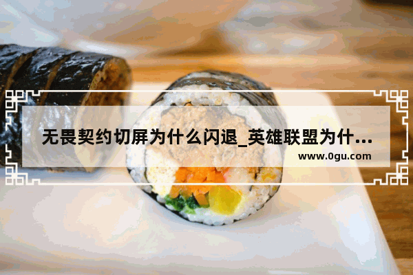 无畏契约切屏为什么闪退_英雄联盟为什么切换不到桌面