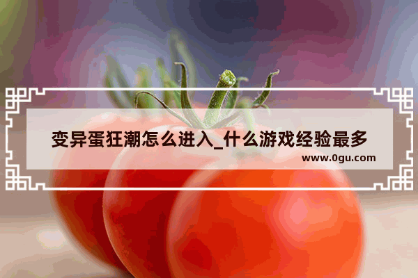 变异蛋狂潮怎么进入_什么游戏经验最多