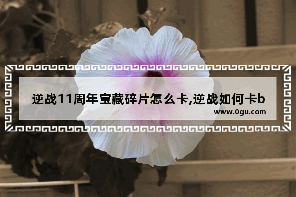 逆战11周年宝藏碎片怎么卡,逆战如何卡bug