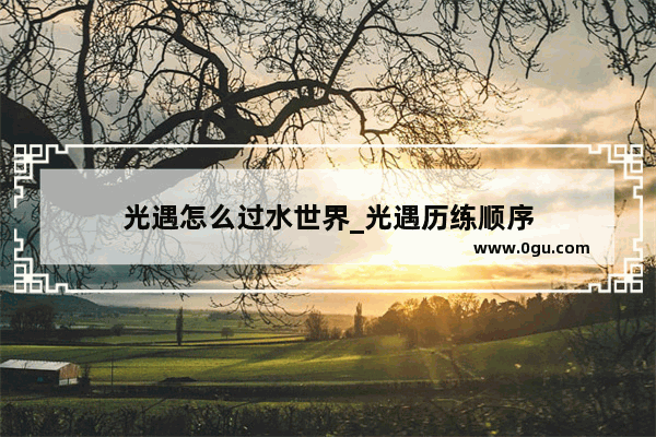 光遇怎么过水世界_光遇历练顺序