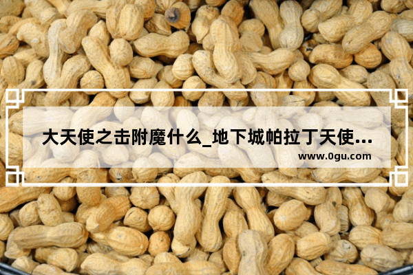大天使之击附魔什么_地下城帕拉丁天使之翼怎么触发