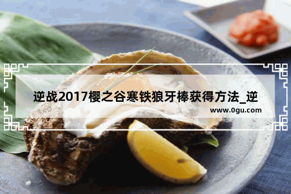 逆战2017樱之谷寒铁狼牙棒获得方法_逆战狼牙棒怎么得,逆战樱之谷攻略