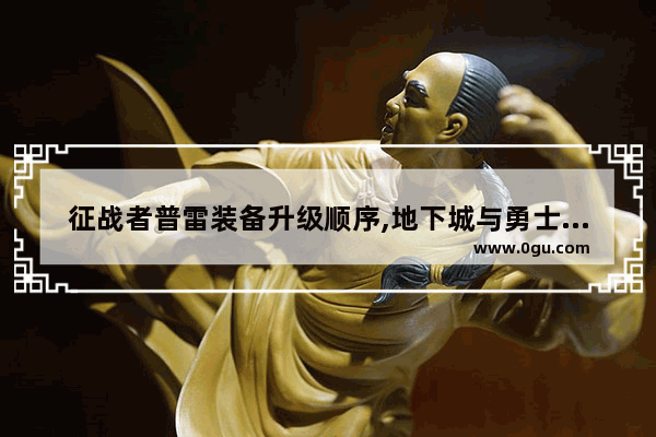 征战者普雷装备升级顺序,地下城与勇士普雷史诗装备