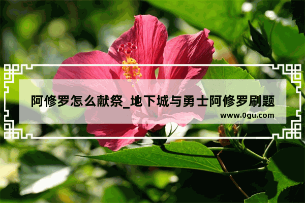 阿修罗怎么献祭_地下城与勇士阿修罗刷题