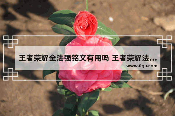 王者荣耀全法强铭文有用吗 王者荣耀法强铭文