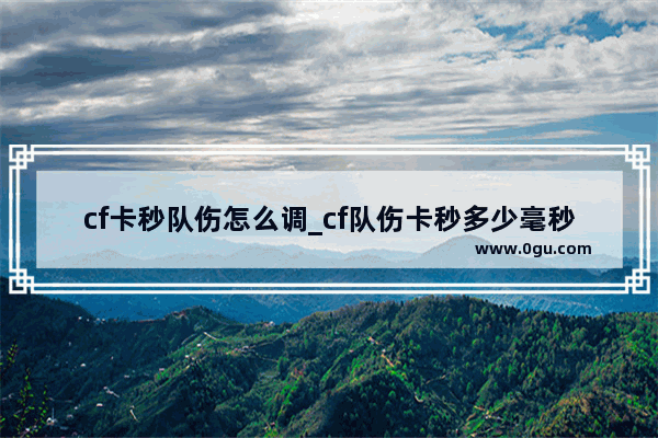 cf卡秒队伤怎么调_cf队伤卡秒多少毫秒最好