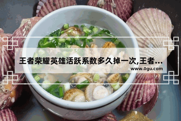 王者荣耀英雄活跃系数多久掉一次,王者荣耀下跌