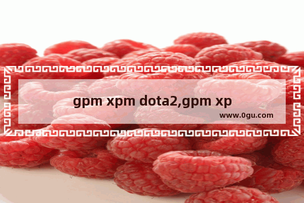 gpm xpm dota2,gpm xpm dota2