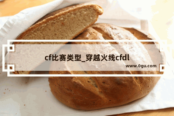 cf比赛类型_穿越火线cfdl