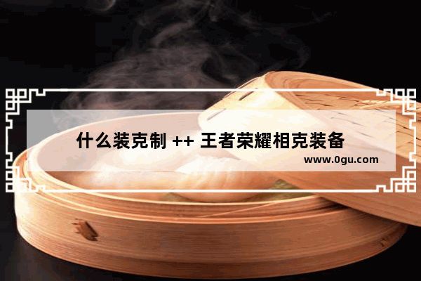 什么装克制 ++ 王者荣耀相克装备