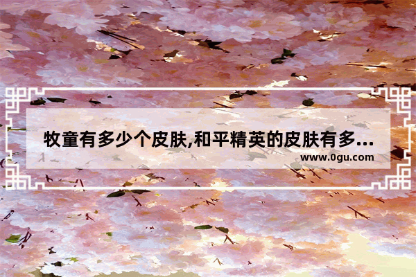 牧童有多少个皮肤,和平精英的皮肤有多少个
