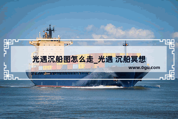 光遇沉船图怎么走_光遇 沉船冥想