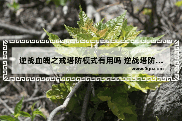 逆战血魄之戒塔防模式有用吗 逆战塔防卡血