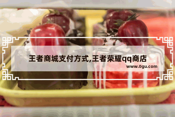 王者商城支付方式,王者荣耀qq商店