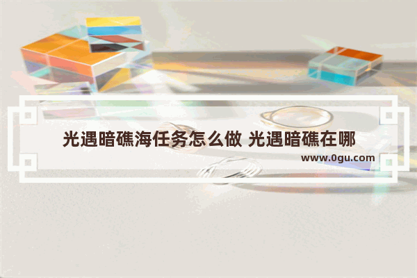 光遇暗礁海任务怎么做 光遇暗礁在哪