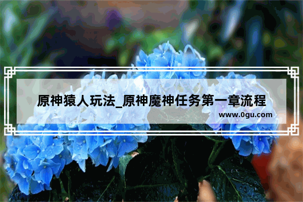 原神猿人玩法_原神魔神任务第一章流程
