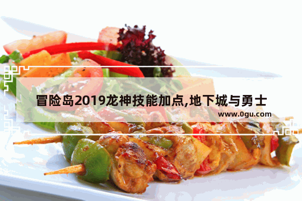冒险岛2019龙神技能加点,地下城与勇士手游龙神加点