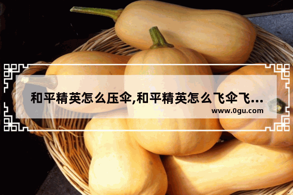 和平精英怎么压伞,和平精英怎么飞伞飞的快