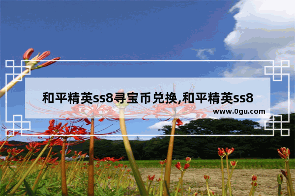 和平精英ss8寻宝币兑换,和平精英ss8寻宝币兑换