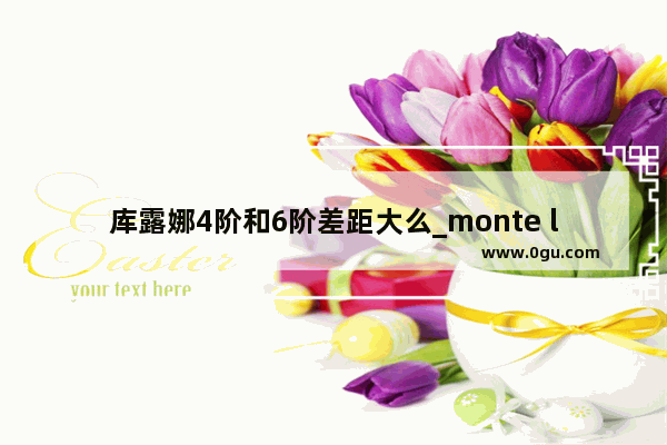 库露娜4阶和6阶差距大么_monte luna是品牌吗