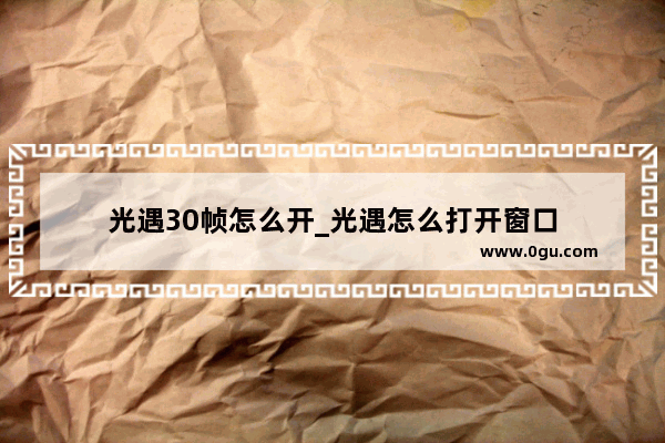 光遇30帧怎么开_光遇怎么打开窗口