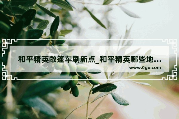 和平精英敞篷车刷新点_和平精英哪些地图会刷新蟑螂车