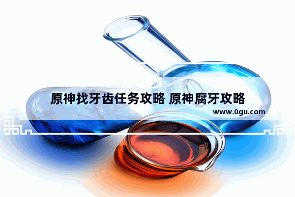 原神找牙齿任务攻略 原神腐牙攻略