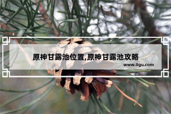 原神甘露池位置,原神甘露池攻略