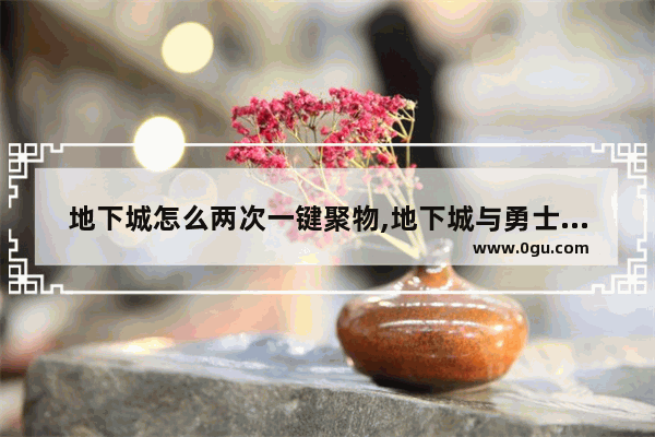 地下城怎么两次一键聚物,地下城与勇士有自动收材料