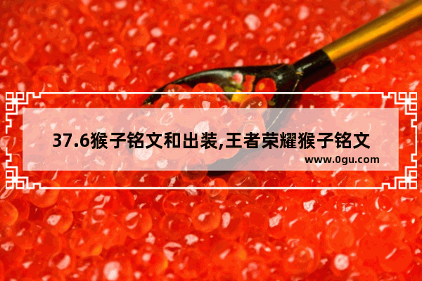 37.6猴子铭文和出装,王者荣耀猴子铭文5级