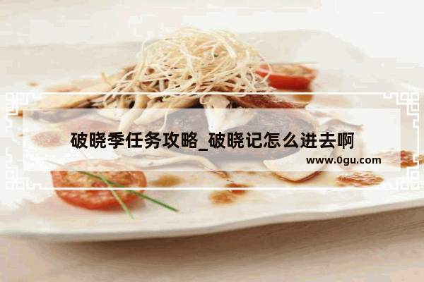 破晓季任务攻略_破晓记怎么进去啊