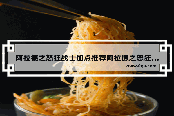 阿拉德之怒狂战士加点推荐阿拉德之怒狂战士怎么加点,地下城与勇士氪金战士加点