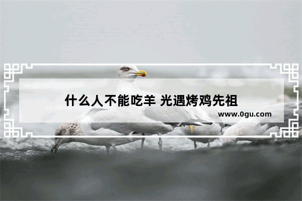 什么人不能吃羊 光遇烤鸡先祖