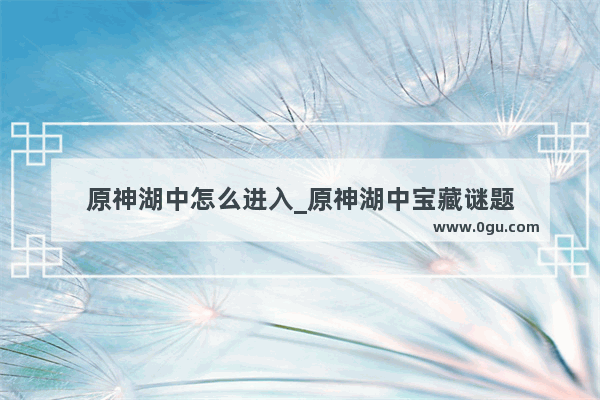 原神湖中怎么进入_原神湖中宝藏谜题